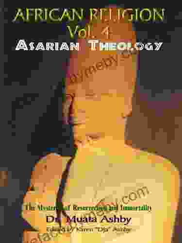 AFRICAN RELIGION Volume 4: ASARIAN THEOLOGY: RESURRECTING OSIRIS The Path Of Mystical Awakening And The Keys To Immortality