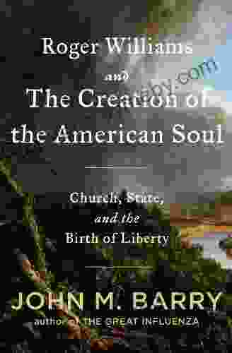 Roger Williams And The Creation Of The American Soul: Church State And The Birth Of Liberty