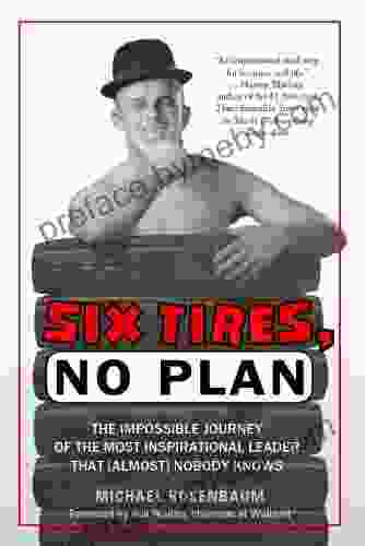 Six Tires No Plan: The Impossible Journey of the Most Inspirational Leader That (Almost) Nobody Knows