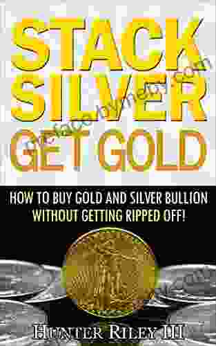 Stack Silver Get Gold How To Buy Gold And Silver Bullion Without Getting Ripped Off