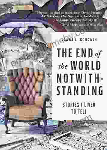 The End of the World Notwithstanding: Stories I Lived to Tell