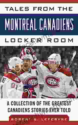 Tales from the Montreal Canadiens Locker Room: A Collection of the Greatest Canadiens Stories Ever Told (Tales from the Team)