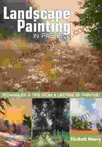 Landscape Painting In Pastel: Techniques And Tips From A Lifetime Of Painting