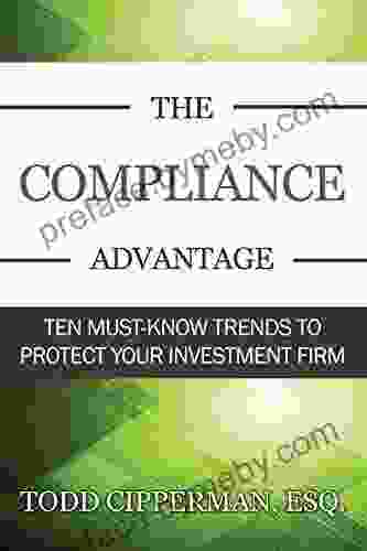 The Compliance Advantage: Ten Must Know Trends To Protect Your Investment Firm