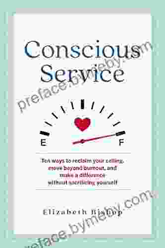 Conscious Service: Ten ways to reclaim your calling move beyond burnout and make a difference without sacrificing yourself