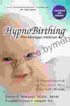 HypnoBirthing Fourth Edition: The Breakthrough Natural Approach To Safer Easier More Comfortable Birthing The Mongan Method 4th Edition