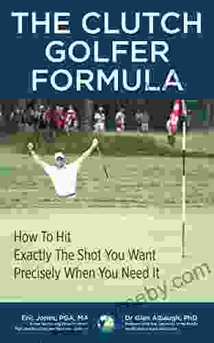 The CLUTCH GOLFER FORMULA: How To Hit Exactly The Shot You Want Precisely When You Need It