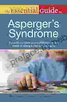 The Essential Guide to Asperger s Syndrome: A Parent s Complete Source of Information and Advice on Raising a Child with Asperger s