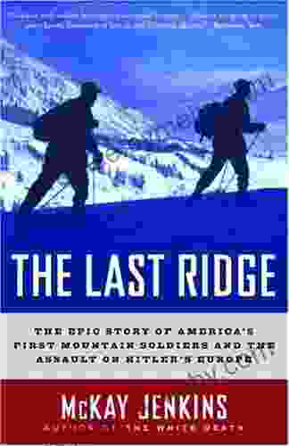 The Last Ridge: The Epic Story of America s First Mountain Soldiers and the Assault on Hitler s Europe