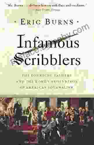 Infamous Scribblers: The Founding Fathers And The Rowdy Beginnings Of American Journalism