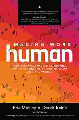 Making Work Human: How Human Centered Companies Are Changing The Future Of Work And The World