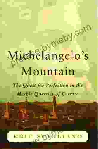 Michelangelo s Mountain: The Quest For Perfection in the Marble Quarries of Carrara