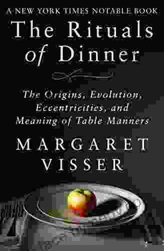 The Rituals of Dinner: The Origins Evolution Eccentricities and Meaning of Table Manners