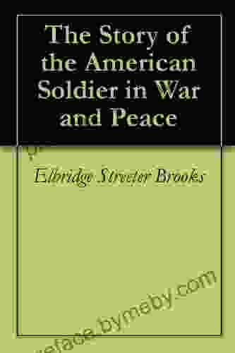 The Story Of The American Soldier In War And Peace