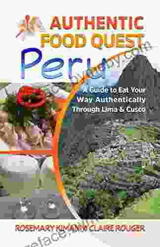 Authentic Food Quest Peru: A Guide To Eat Your Way Authentically Through Lima And Cusco