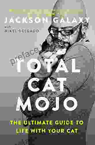 Total Cat Mojo: The Ultimate Guide To Life With Your Cat