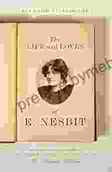 The Life And Loves Of E Nesbit: Victorian Iconoclast Children S Author And Creator Of The Railway Children