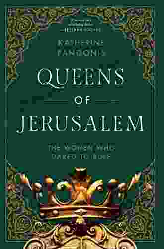 Queens Of Jerusalem: The Women Who Dared To Rule