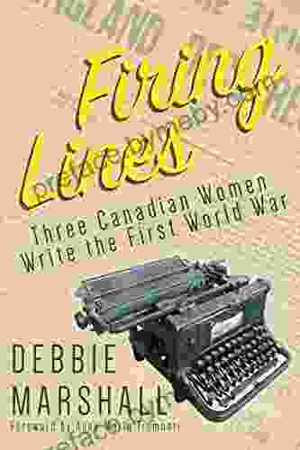 Firing Lines: Three Canadian Women Write The First World War