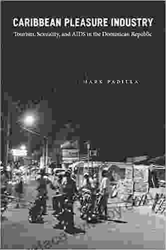 Caribbean Pleasure Industry: Tourism Sexuality And AIDS In The Dominican Republic (Worlds Of Desire: The Chicago On Sexuality Gender And Culture)