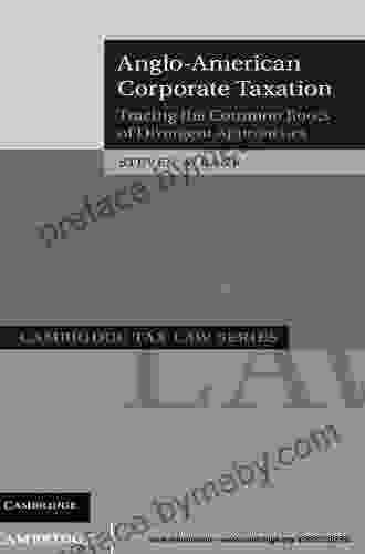 Anglo American Corporate Taxation: Tracing The Common Roots Of Divergent Approaches (Cambridge Tax Law Series)