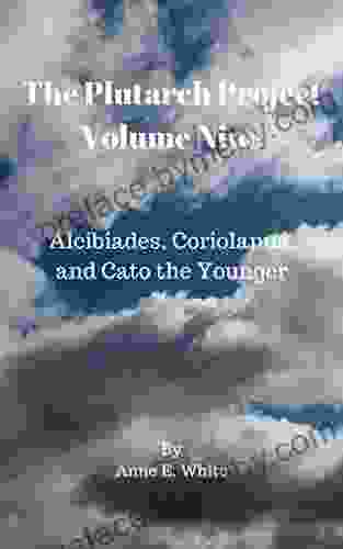 The Plutarch Project Volume Nine: Alcibiades Coriolanus And Cato The Younger