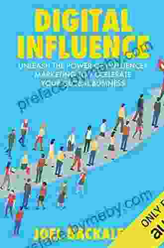 Digital Influence: Unleash The Power Of Influencer Marketing To Accelerate Your Global Business