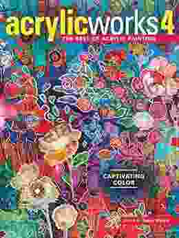 AcrylicWorks 4: Captivating Color (AcrylicWorks: The Best of Acrylic Painti)