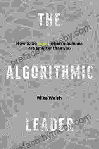 The Algorithmic Leader: How To Be Smart When Machines Are Smarter Than You