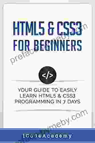 HTML5 CSS3 For Beginners: Your Guide To Easily Learn HTML5 CSS3 Programming In 7 Days (Programming Languages 4)