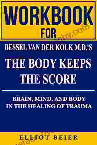 Workbook For Bessel Van Der Kolk M D S The Body Keeps The Score : Brain Mind And Body In The Healing Of Trauma (Workbooks Summaries Study Guides)