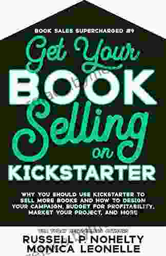 Get Your Selling on Kickstarter: Why You Should Use Kickstarter to Sell More and How To Design Your Campaign Budget For Profitability Market and More (Book Sales Supercharged 9)