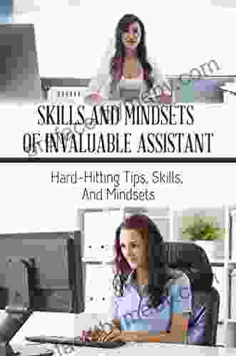 Skills And Mindsets Of Invaluable Assistant: Hard Hitting Tips Skills And Mindsets