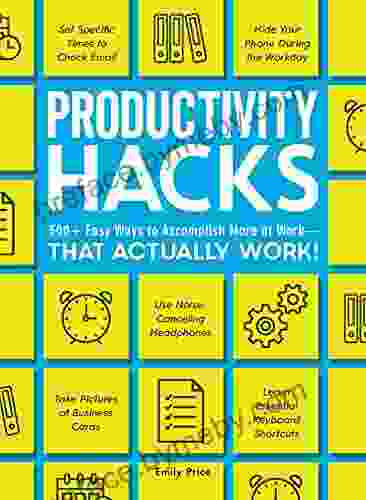 Productivity Hacks: 500+ Easy Ways to Accomplish More at Work That Actually Work