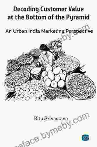 Decoding Customer Value At The Bottom Of The Pyramid: An Urban India Marketing Perspective (ISSN)