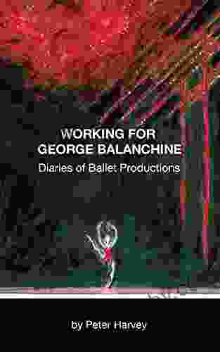 Working For George Balanchine: Diaries Of Ballet Productions