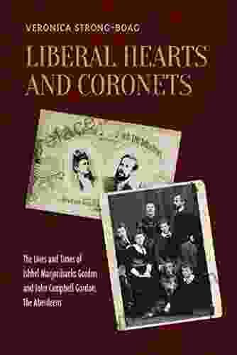 Liberal Hearts and Coronets: The Lives and Times of Ishbel Marjoribanks Gordon and John Campbell Gordon the Aberdeens