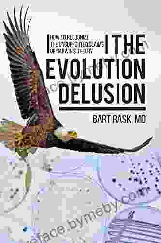 The Evolution Delusion: How to Recognize the Unsupported Claims of Darwin s Theory