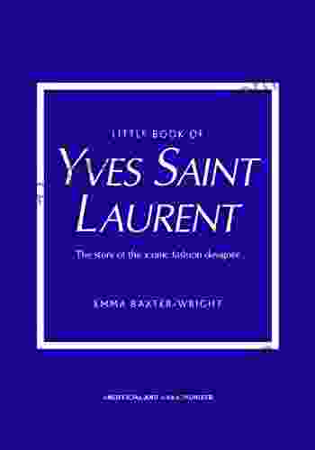 Little Of Yves Saint Laurent: The Story Of The Iconic Fashion House (Little Of Fashion 8)