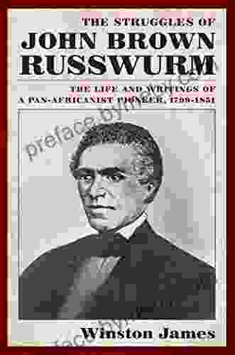 The Struggles of John Brown Russwurm: The Life and Writings of a Pan Africanist Pioneer 1799 1851