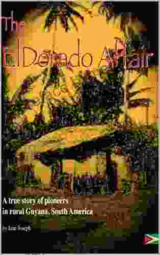 The ElDorado Affair: A True Story Of Pioneers In Rural Guyana South America