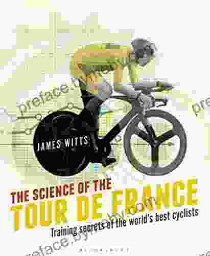 The Science Of The Tour De France: Training Secrets Of The World S Best Cyclists