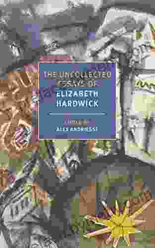 The Uncollected Essays Of Elizabeth Hardwick