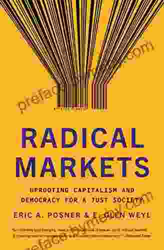 Radical Markets: Uprooting Capitalism And Democracy For A Just Society