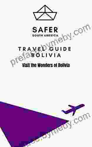 Travel Guide Bolivia : Visit the Wonders of Bolivia (Travel to South America with Safer : Discover South America and Beyond 2)