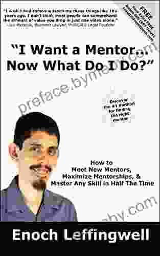 I Want A Mentor Now What Do I Do?: How To Meet New Mentors Maximize Mentorships Master Any Skill In Half The Time