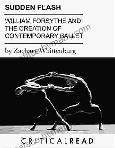 Sudden Flash: William Forsythe And The Creation Of 21st Century Ballet (Critical Read)