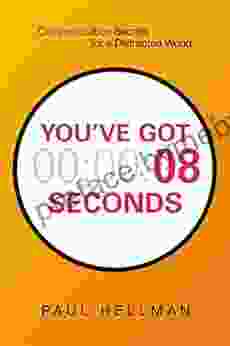 You Ve Got 8 Seconds: Communication Secrets For A Distracted World