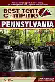 Best Tent Camping: Pennsylvania: Your Car Camping Guide To Scenic Beauty The Sounds Of Nature And An Escape From Civilization